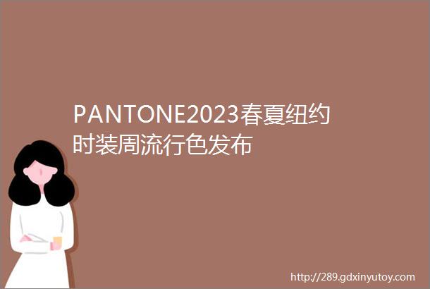 PANTONE2023春夏纽约时装周流行色发布
