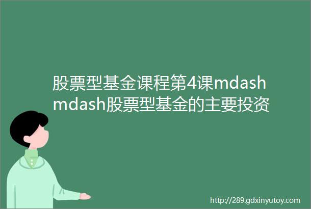 股票型基金课程第4课mdashmdash股票型基金的主要投资方向