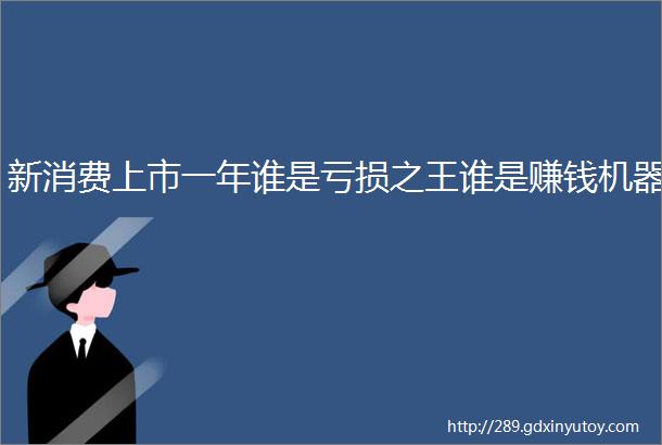 新消费上市一年谁是亏损之王谁是赚钱机器