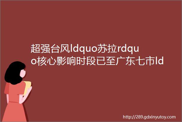 超强台风ldquo苏拉rdquo核心影响时段已至广东七市ldquo五停rdquo
