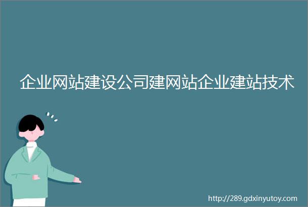 企业网站建设公司建网站企业建站技术